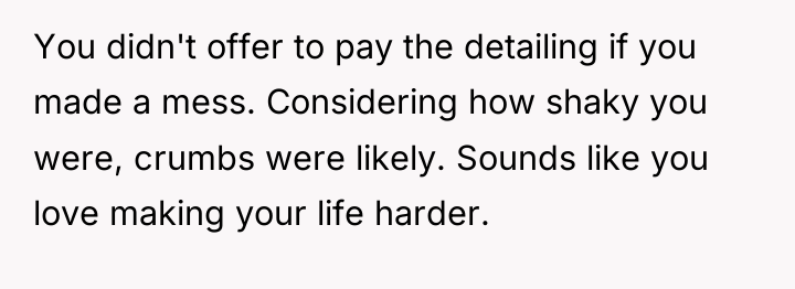 You didn't offer to pay the detailing if you made...