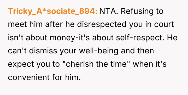 Tricky_A*sociate_894 NTA. Refusing to meet him after he disrespected you...