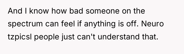 And I know how bad someone on the spectrum can...