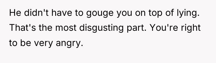 He didn't have to gouge you on top of lying....