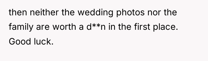 then neither the wedding photos nor the family are worth...