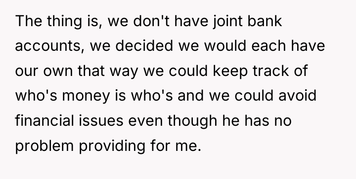 The thing is, we don't have joint bank accounts, we...