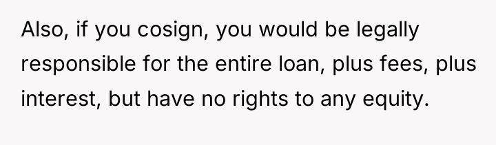 Also, if you cosign, you would be legally responsible for...