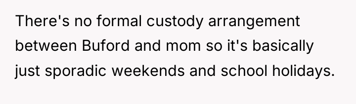 There's no formal custody arrangement between Buford and mom so...
