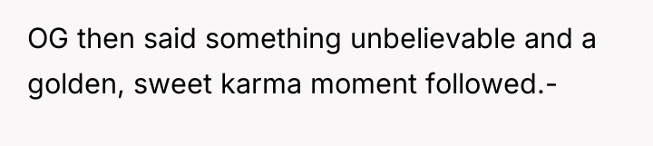OG then said something unbelievable and a golden, sweet karma...