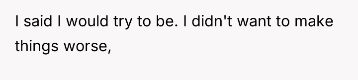 I said I would try to be. I didn't want...
