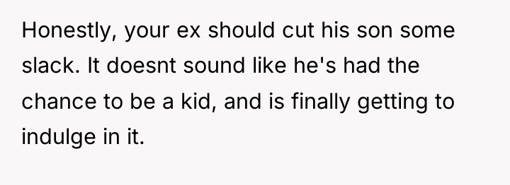 Honestly, your ex should cut his son some slack. It...
