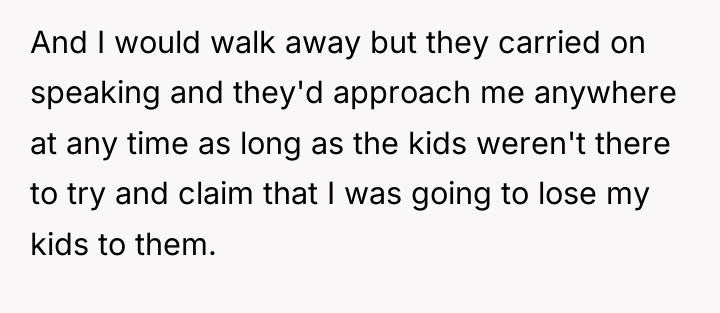And I would walk away but they carried on speaking...