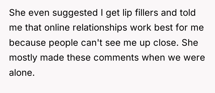 She even suggested I get lip fillers and told me...