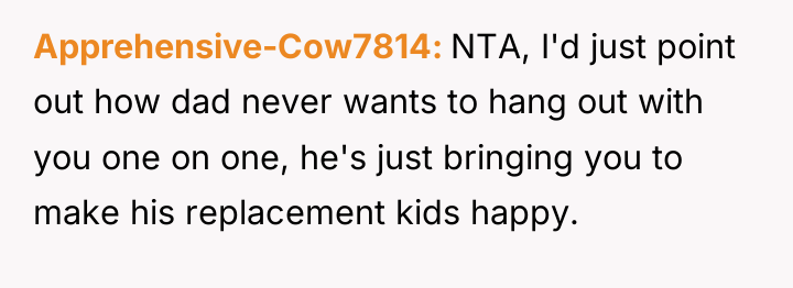 Apprehensive-Cow7814 NTA, I'd just point out how dad never wants...