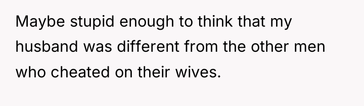 Maybe stupid enough to think that my husband was different...
