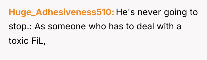 Huge_Adhesiveness510 He's never going to stop.: As someone who has...