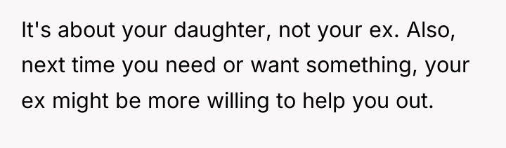 It's about your daughter, not your ex. Also, next time...