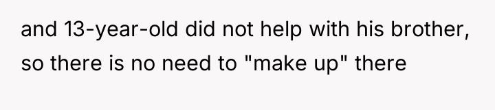 and 13-year-old did not help with his brother, so there...