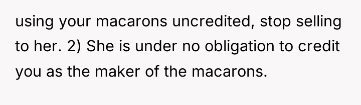 using your macarons uncredited, stop selling to her. 2) She...