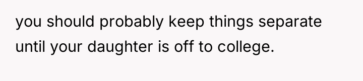 you should probably keep things separate until your daughter is...