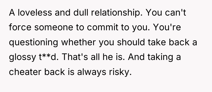 A loveless and dull relationship. You can't force someone to...
