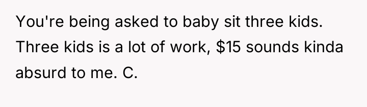 You're being asked to baby sit three kids. Three kids...