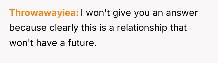 Throwawayiea I won't give you an answer because clearly this...