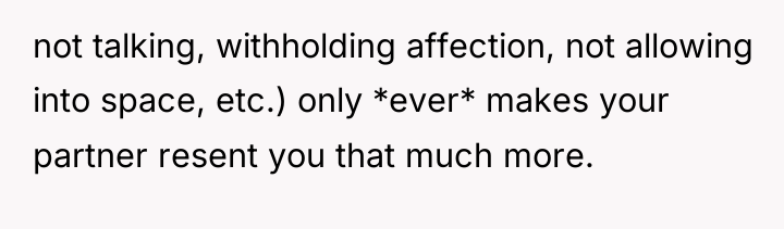 not talking, withholding affection, not allowing into space, etc.) only...