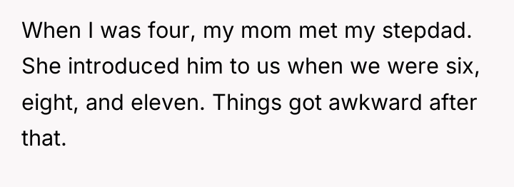 When I was four, my mom met my stepdad. She...
