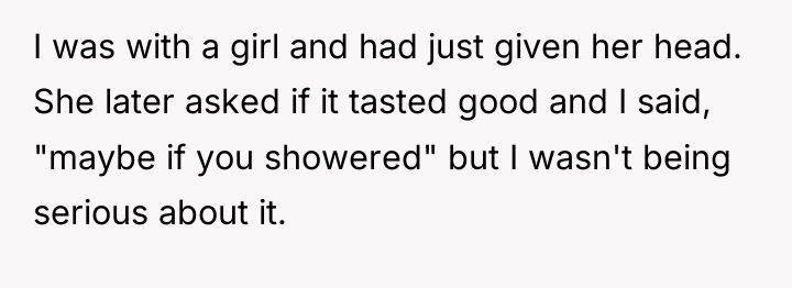 I was with a girl and had just given her...