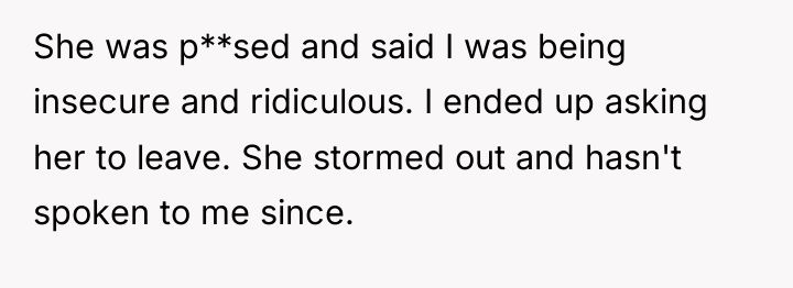 She was p**sed and said I was being insecure and...