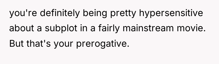you're definitely being pretty hypersensitive about a subplot in a...