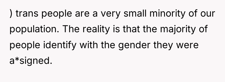 ) trans people are a very small minority of our...
