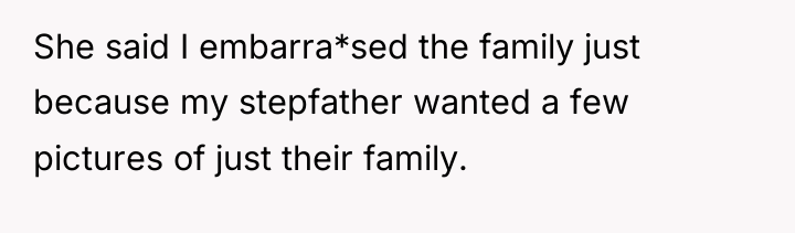 She said I embarra*sed the family just because my stepfather...