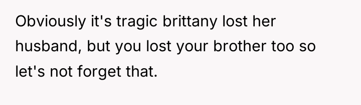 Obviously it's tragic brittany lost her husband, but you lost...