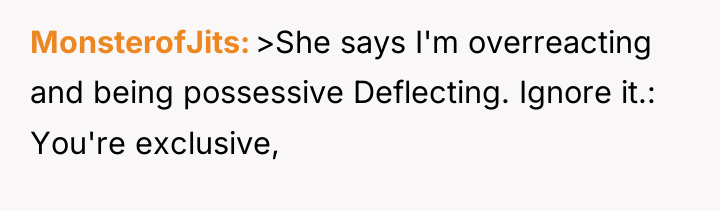 MonsterofJits >She says I'm overreacting and being possessive Deflecting. Ignore...
