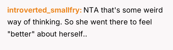 introverted_smallfry NTA that's some weird way of thinking. So she...