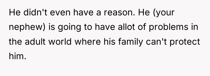 He didn't even have a reason. He (your nephew) is...