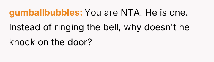 gumballbubbles You are NTA. He is one. Instead of ringing...
