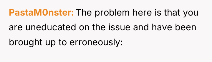 PastaM0nster The problem here is that you are uneducated on...