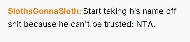 SlothsGonnaSloth Start taking his name off shit because he can't...