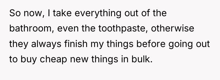 So now, I take everything out of the bathroom, even...