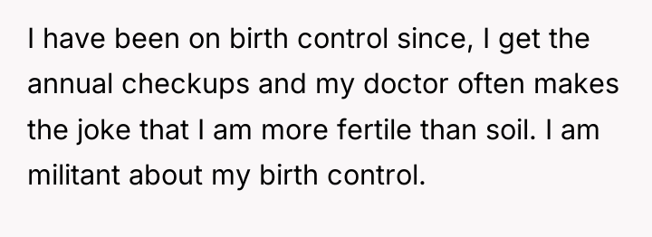 I have been on birth control since, I get the...