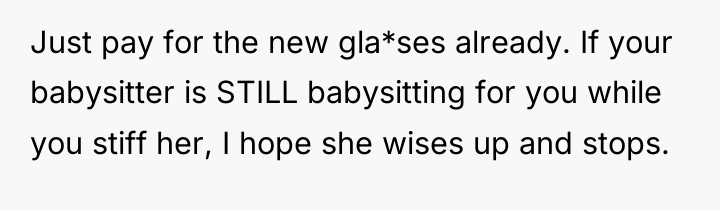 Just pay for the new gla*ses already. If your babysitter...