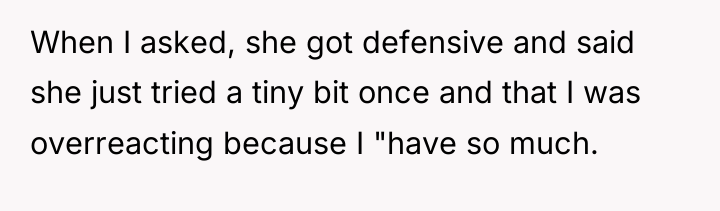 When I asked, she got defensive and said she just...