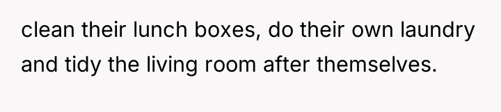 clean their lunch boxes, do their own laundry and tidy...