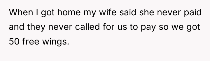 When I got home my wife said she never paid...