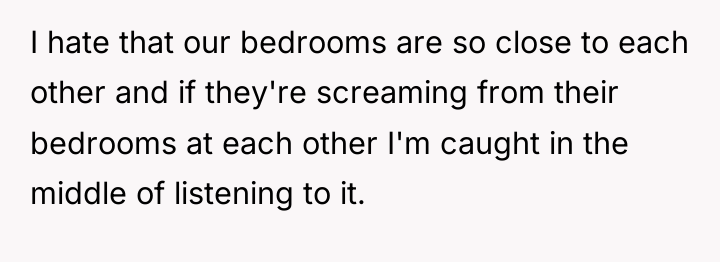 I hate that our bedrooms are so close to each...
