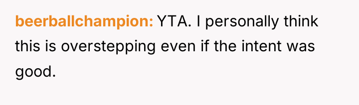 beerballchampion YTA. I personally think this is overstepping even if...