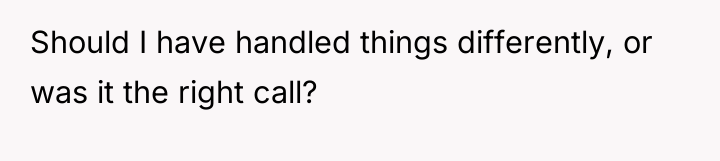 Should I have handled things differently, or was it the...