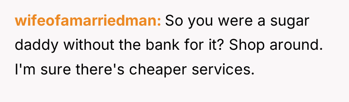wifeofamarriedman So you were a sugar daddy without the bank...