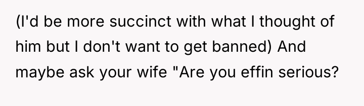 (I'd be more succinct with what I thought of him...