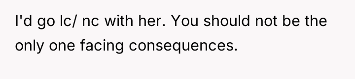 I'd go lc/ nc with her. You should not be...
