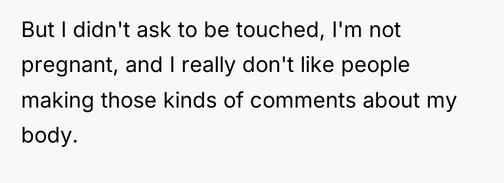 But I didn't ask to be touched, I'm not pregnant,...